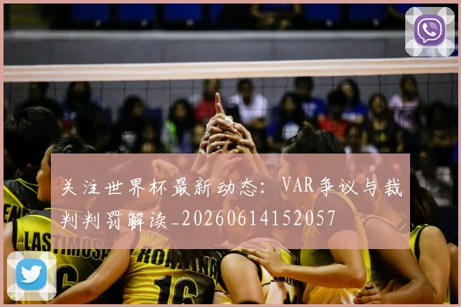 关注世界杯最新动态：VAR争议与裁判判罚解读_20260614152057