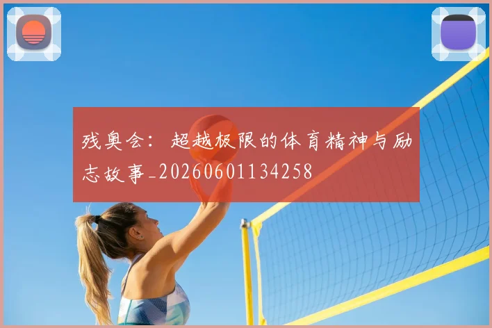 残奥会:超越极限的体育精神与励志故事_20260601134258