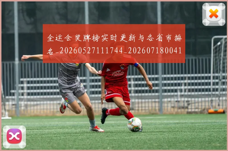 全运会奖牌榜实时更新与各省市排名_20260527111744_20260718004109