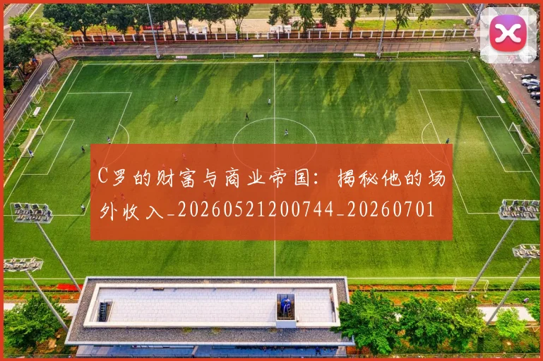 C罗的财富与商业帝国：揭秘他的场外收入_20260521200744_20260701213752