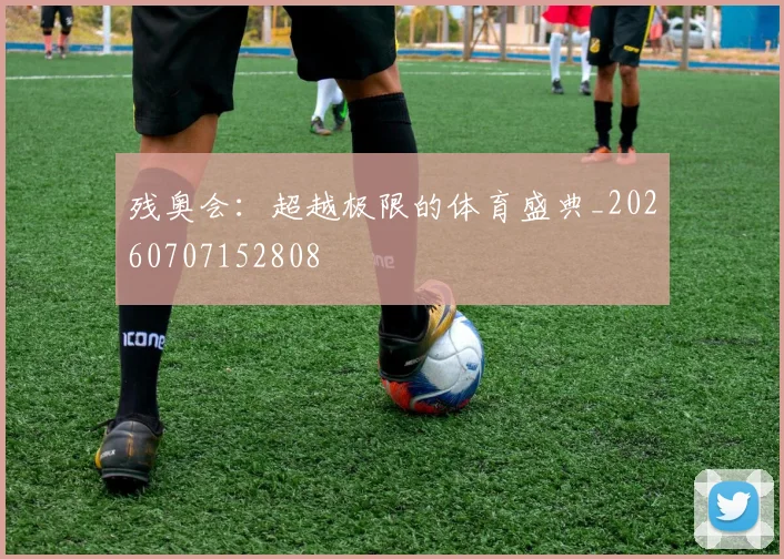 残奥会:超越极限的体育盛典_20260707152808