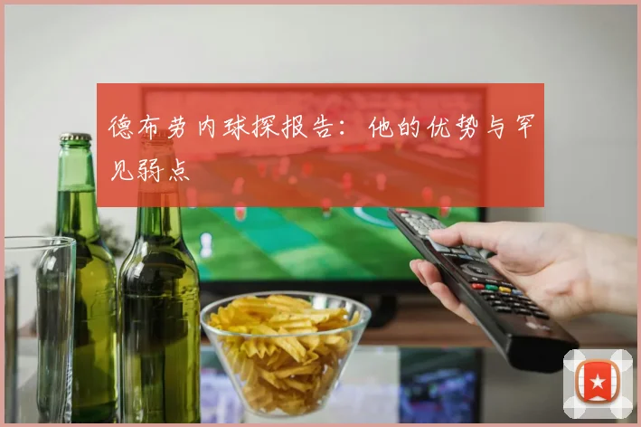德布劳内球探报告：他的优势与罕见弱点